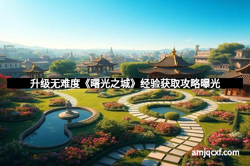 升级无难度《曙光之城》经验获取攻略曝光